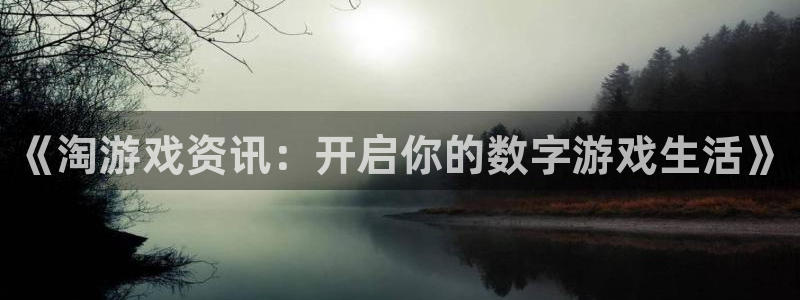 蓝冠在线官网：《淘游戏资讯：开启你的数字游戏生活》