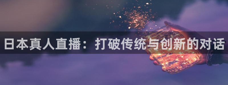 jrs小九篮球直播：日本真人直播：打破传统与创新的对话
